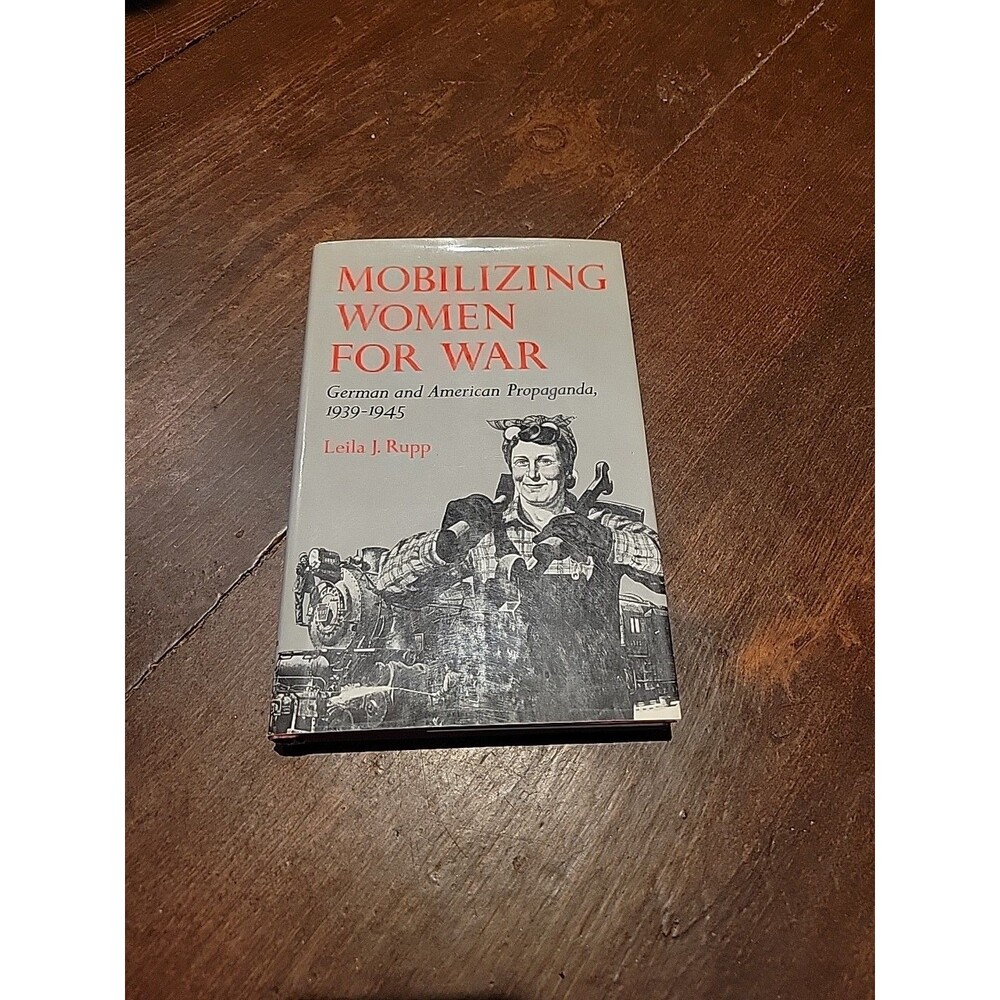 Mobilizing Women for War: German and American Propaganda, 1939-1945. Leila Rupp